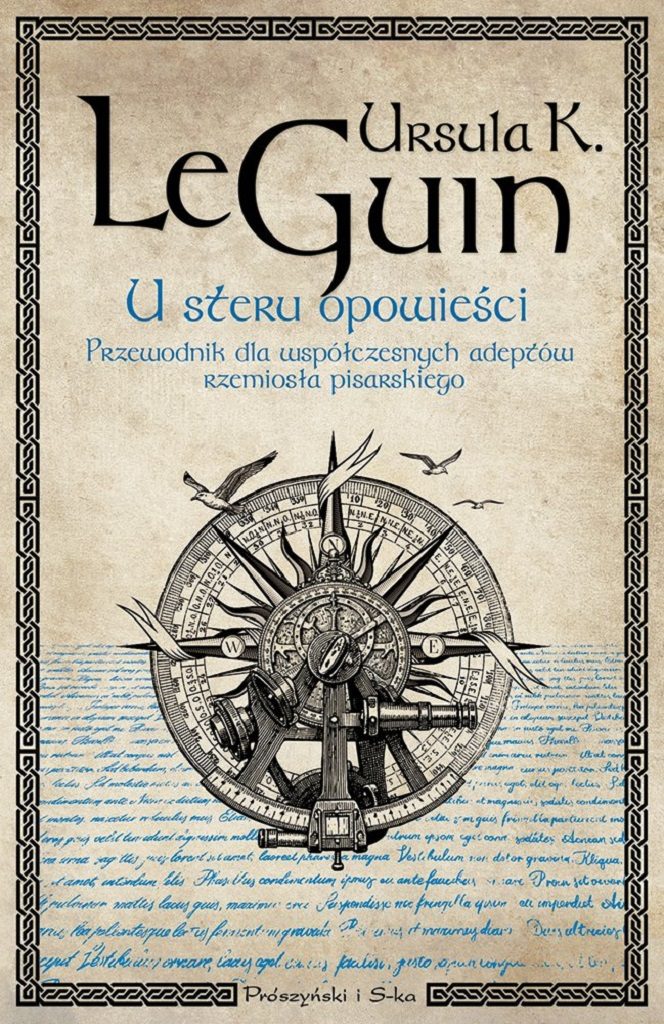 Ursula K. Le Guin – U steru opowieści. Przewodnik dla współczesnych adeptów rzemiosła pisarskiego