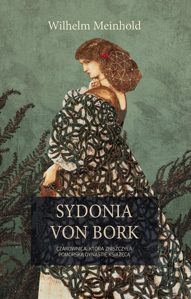 Wilhelm Meinhold – Sydonia von Bork. Czarownica, która zniszczyła pomorską dynastię książęcą